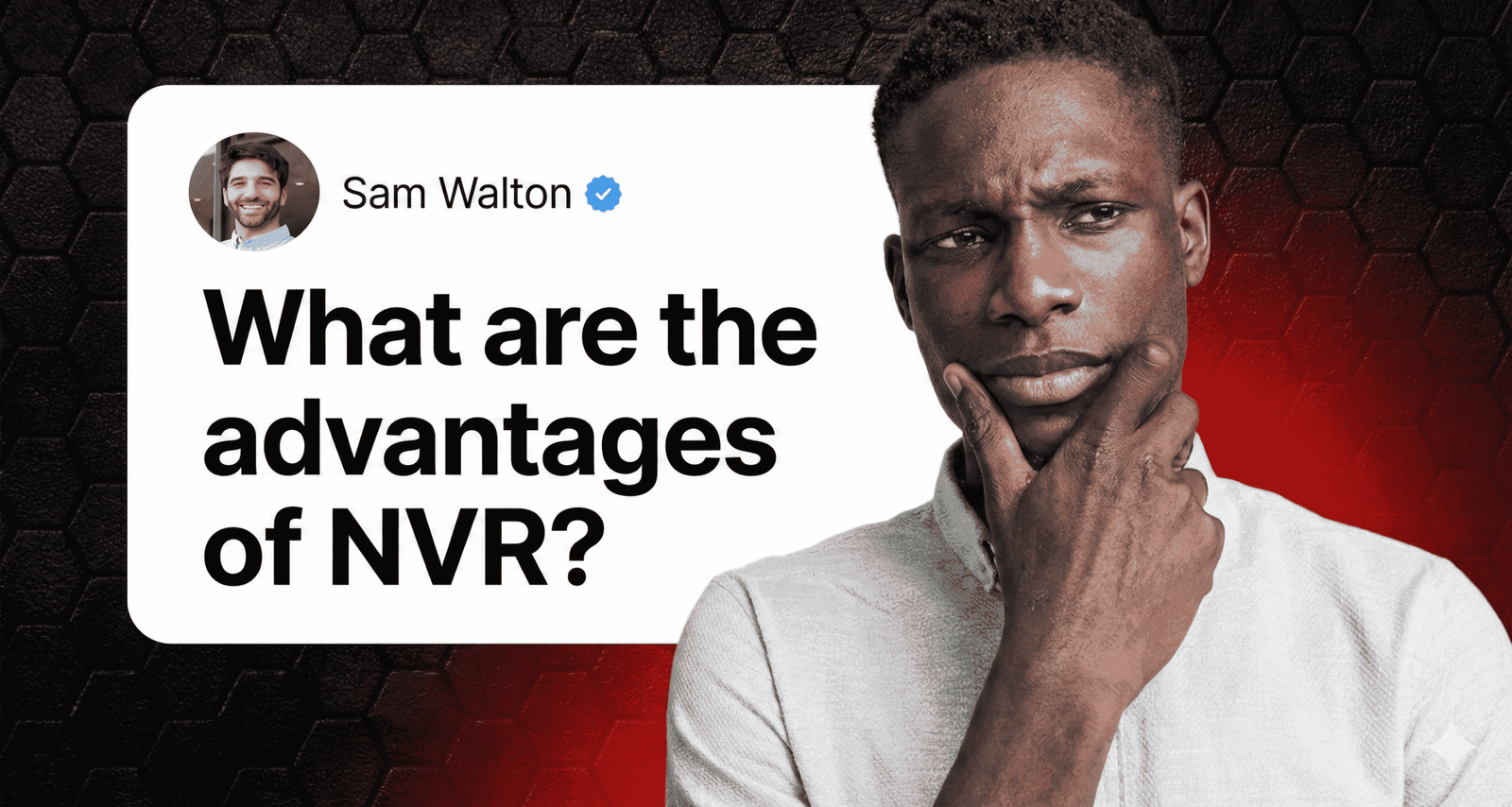 A thoughtful professional man looking at a text bubble that asks "What are the Advantages of NVR?", highlighting the importance of NVR technology in modern home security and cameras security